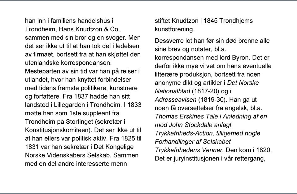 Mesteparten av sin tid var han på reiser i utlandet, hvor han knyttet forbindelser med tidens fremste politikere, kunstnere og forfattere. Fra 1837 hadde han sitt landsted i Lillegården i Trondheim.