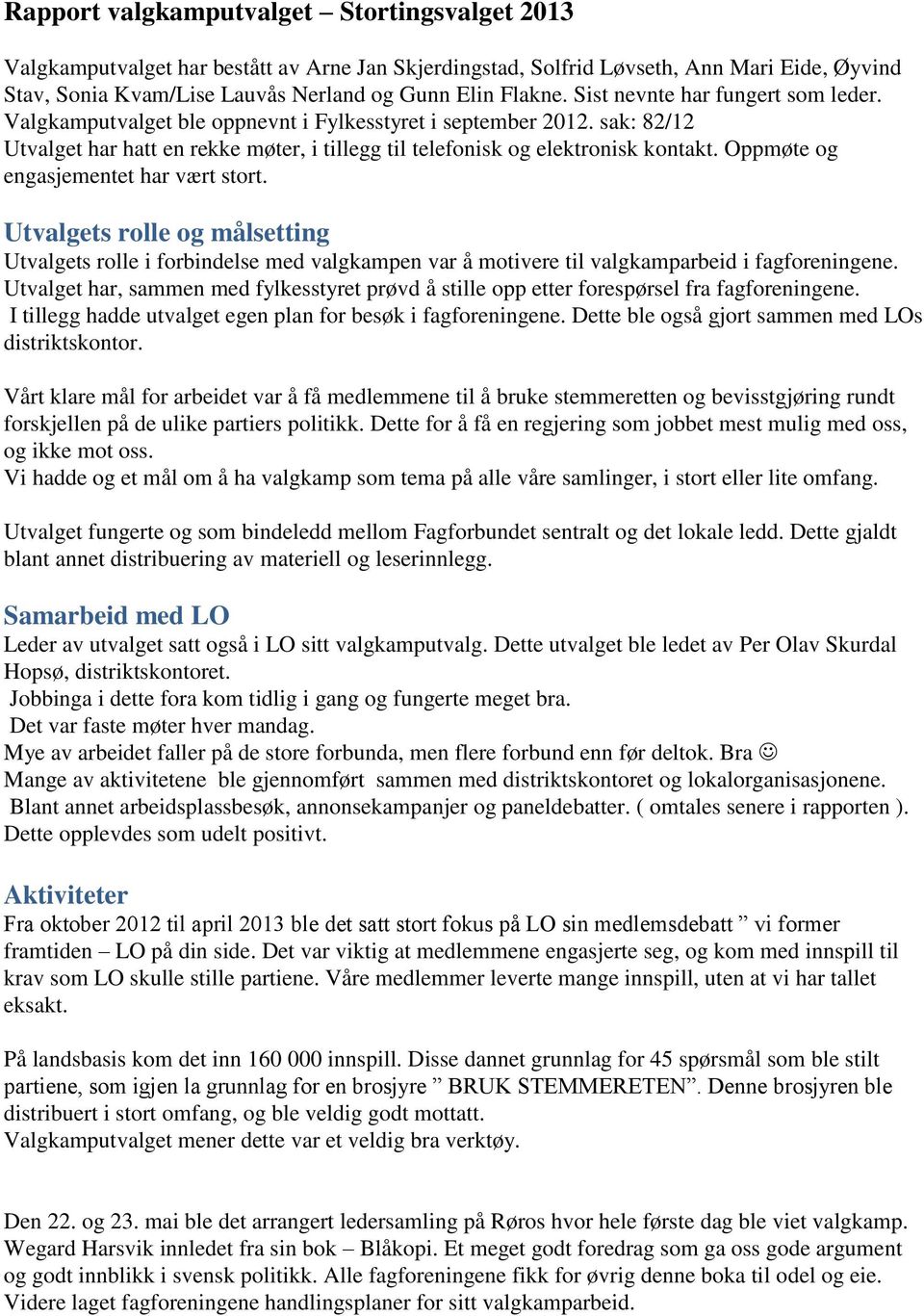 Oppmøte og engasjementet har vært stort. Utvalgets rolle og målsetting Utvalgets rolle i forbindelse med valgkampen var å motivere til valgkamparbeid i fagforeningene.