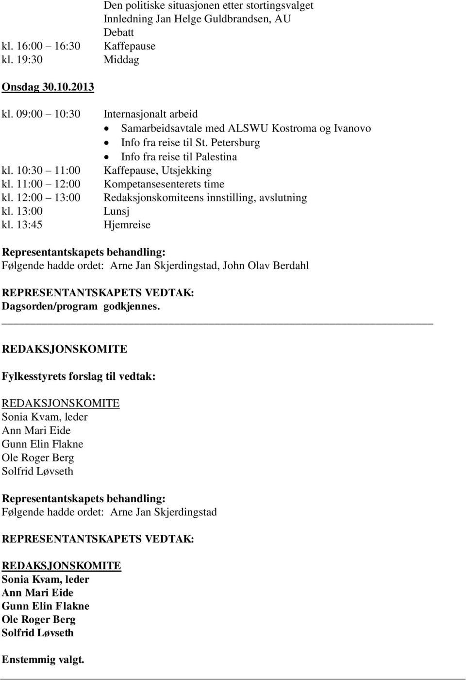 Petersburg Info fra reise til Palestina Kaffepause, Utsjekking Kompetansesenterets time Redaksjonskomiteens innstilling, avslutning Lunsj Hjemreise Følgende hadde ordet: Arne Jan Skjerdingstad, John