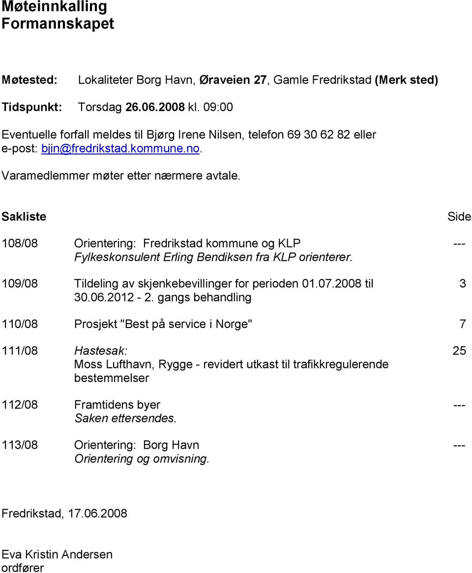 Sakliste 108/08 Orientering: Fredrikstad kommune og KLP Fylkeskonsulent Erling Bendiksen fra KLP orienterer. 109/08 Tildeling av skjenkebevillinger for perioden 01.07.2008 til 30.06.2012-2.