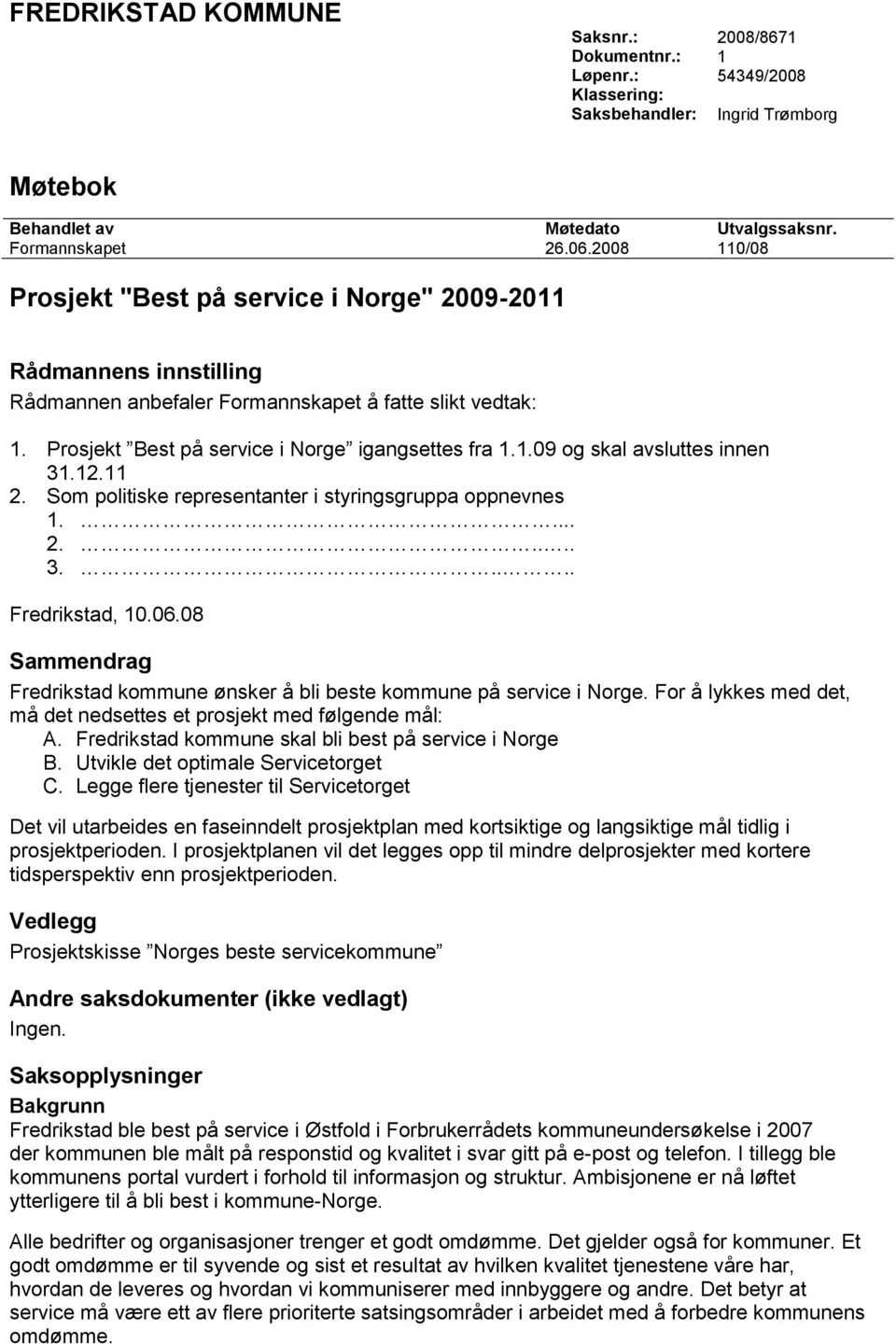 12.11 2. Som politiske representanter i styringsgruppa oppnevnes 1.... 2..... 3..... Fredrikstad, 10.06.08 Sammendrag Fredrikstad kommune ønsker å bli beste kommune på service i Norge.