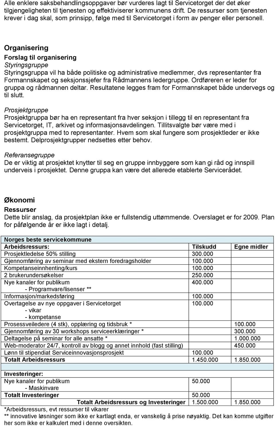 Organisering Forslag til organisering Styringsgruppe Styringsgruppa vil ha både politiske og administrative medlemmer, dvs representanter fra Formannskapet og seksjonssjefer fra Rådmannens