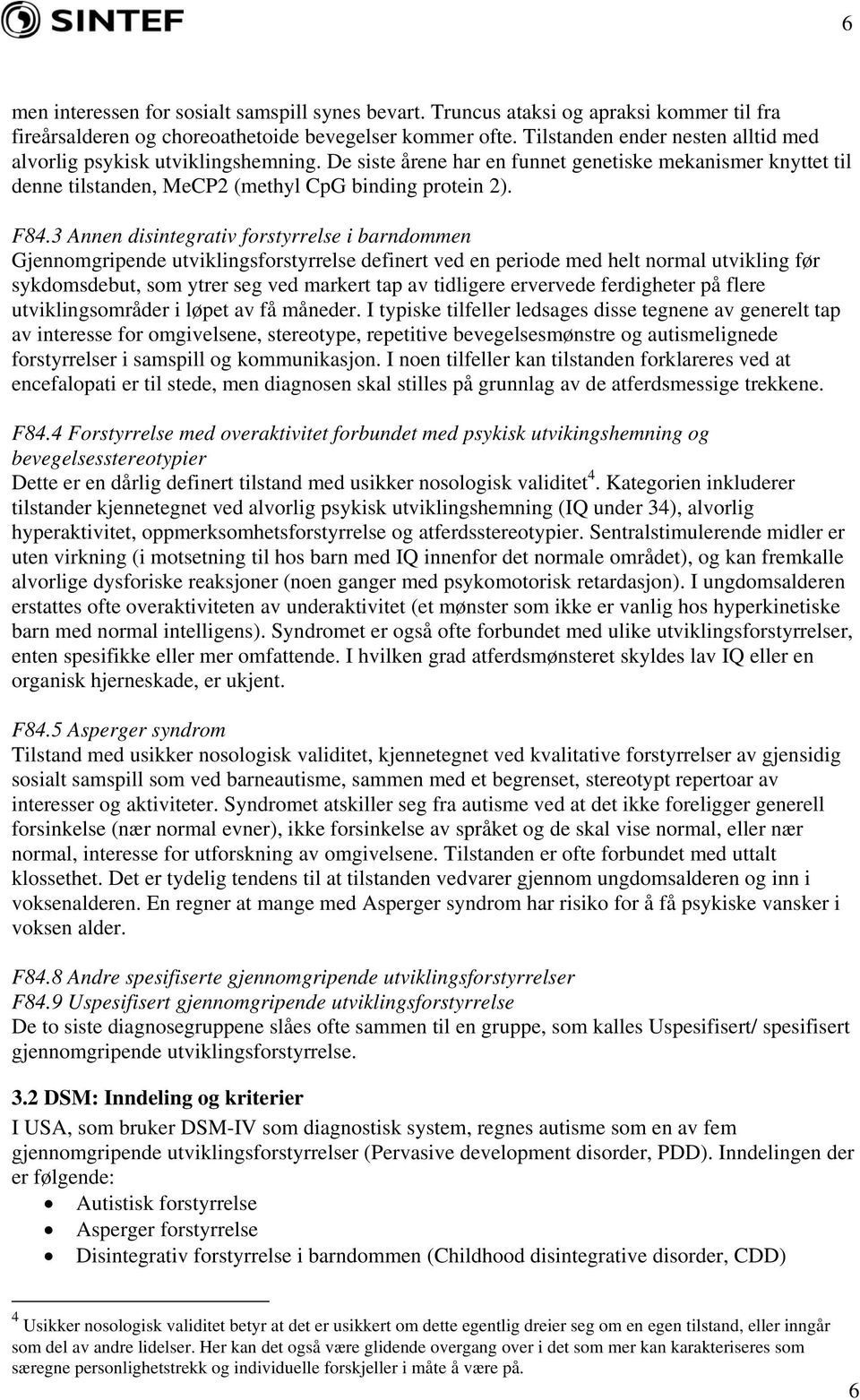 3 Annen disintegrativ forstyrrelse i barndommen Gjennomgripende utviklingsforstyrrelse definert ved en periode med helt normal utvikling før sykdomsdebut, som ytrer seg ved markert tap av tidligere