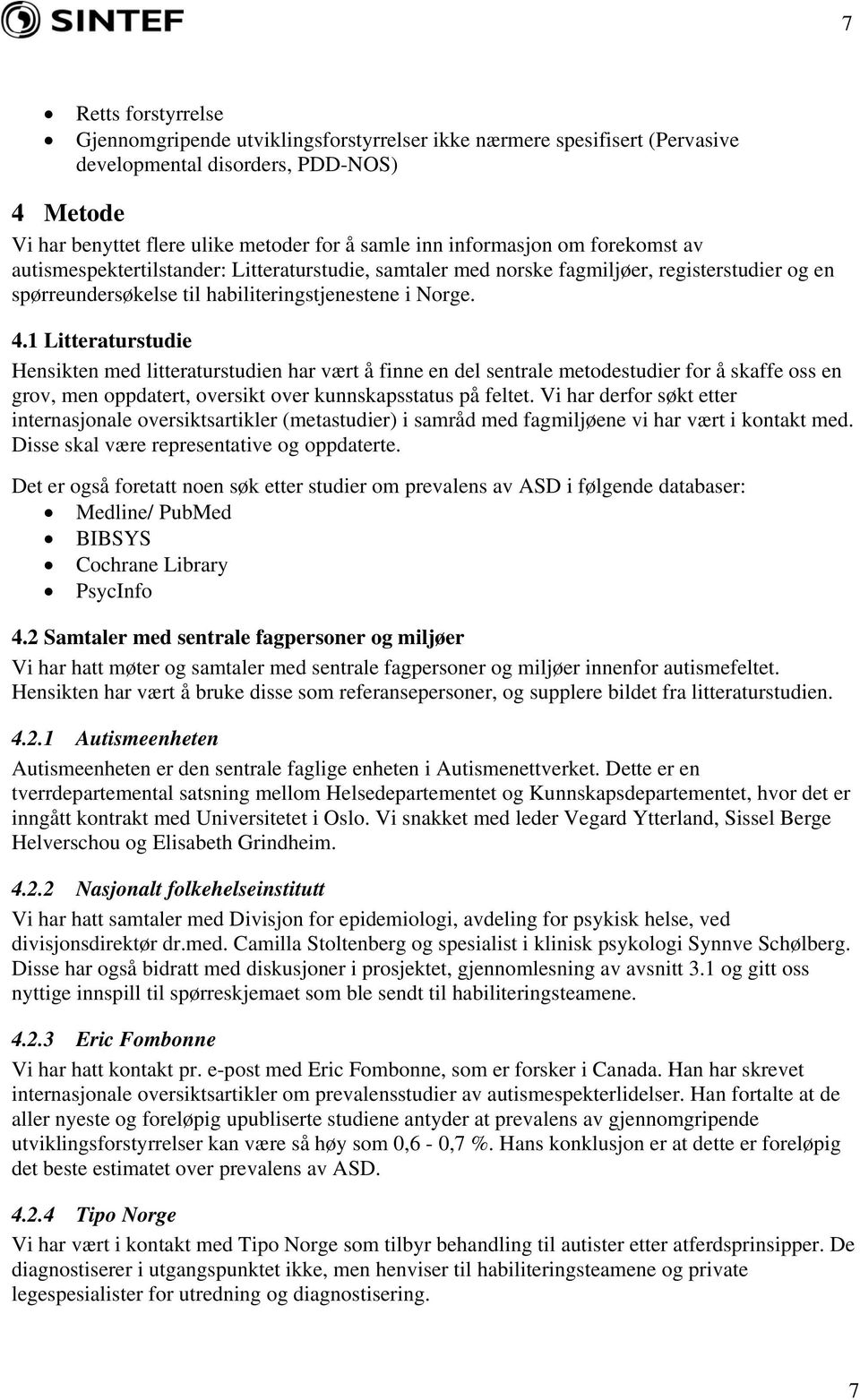 1 Litteraturstudie Hensikten med litteraturstudien har vært å finne en del sentrale metodestudier for å skaffe oss en grov, men oppdatert, oversikt over kunnskapsstatus på feltet.