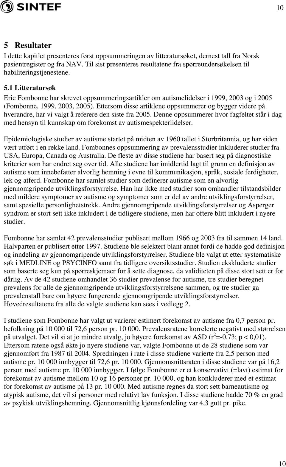 1 Litteratursøk Eric Fombonne har skrevet oppsummeringsartikler om autismelidelser i 1999, 2003 og i 2005 (Fombonne, 1999, 2003, 2005).