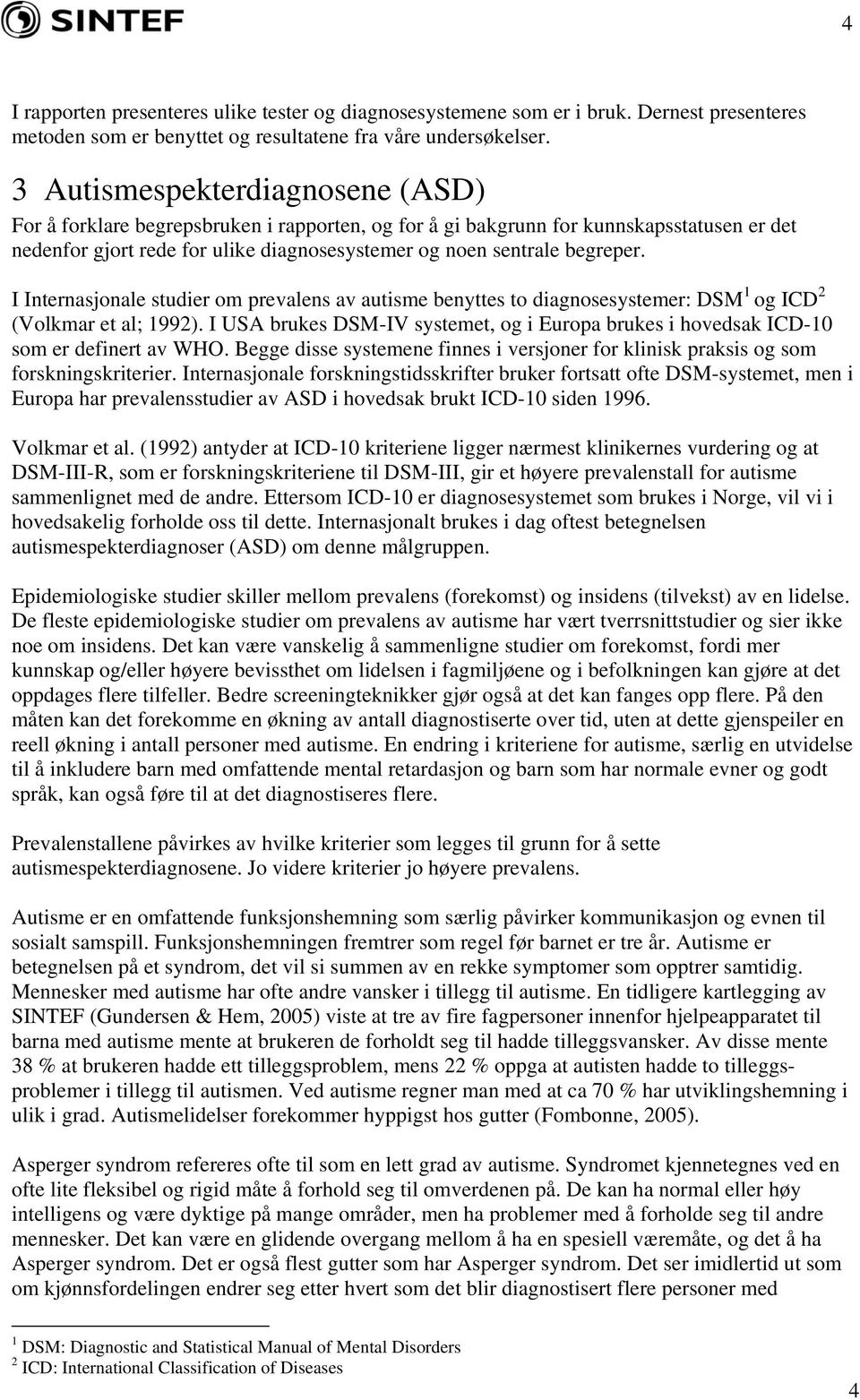 I Internasjonale studier om prevalens av autisme benyttes to diagnosesystemer: DSM 1 og ICD 2 (Volkmar et al; 1992).