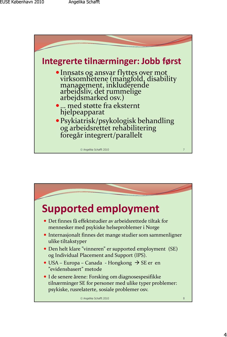 arbeidsrettede tiltak for mennesker med psykiske helseproblemer i Norge Internasjonalt finnes det mange studier som sammenligner ulike tiltakstyper Den helt klare vinneren er supported employment