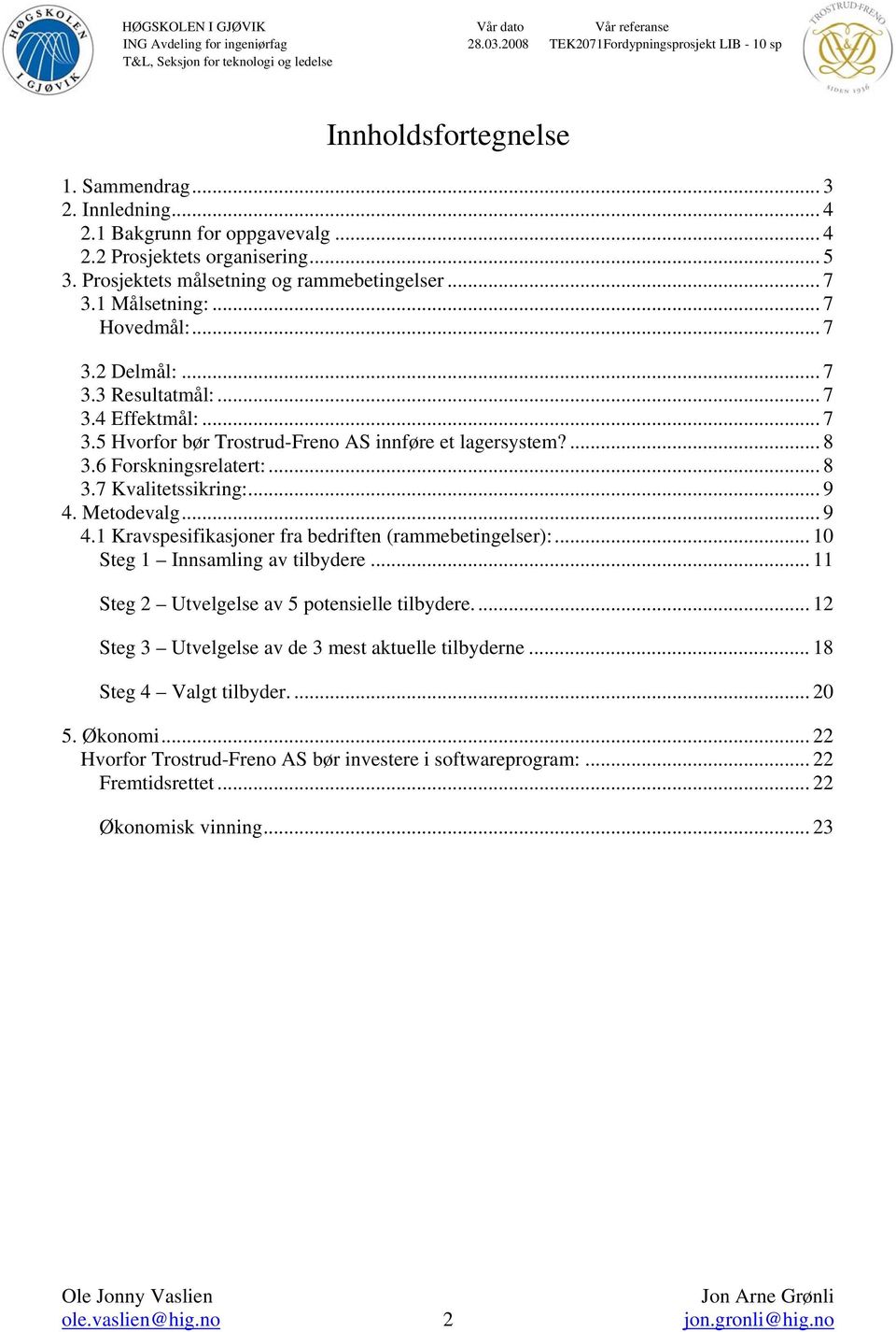 Metodevalg... 9 4.1 Kravspesifikasjoner fra bedriften (rammebetingelser):... 10 Steg 1 Innsamling av tilbydere... 11 Steg 2 Utvelgelse av 5 potensielle tilbydere.