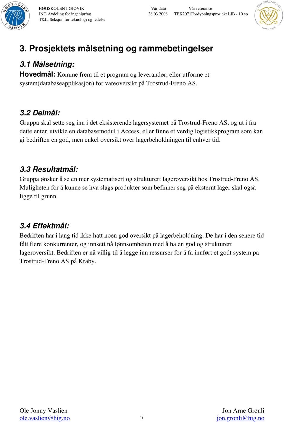 2 Delmål: Gruppa skal sette seg inn i det eksisterende lagersystemet på Trostrud-Freno AS, og ut i fra dette enten utvikle en databasemodul i Access, eller finne et verdig logistikkprogram som kan gi