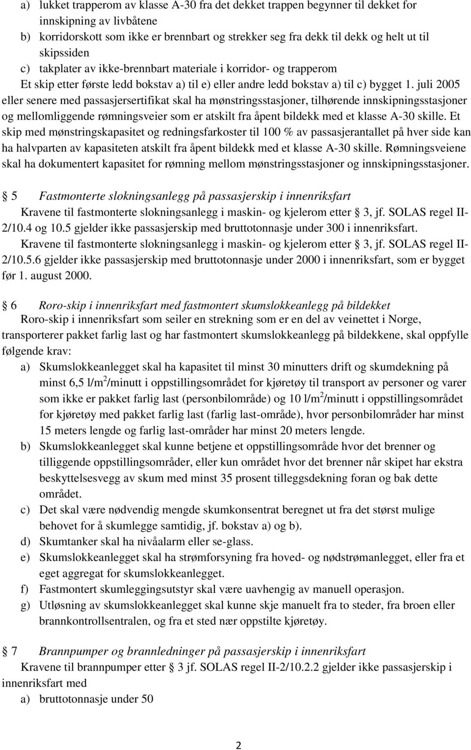 juli 2005 eller senere med passasjersertifikat skal ha mønstringsstasjoner, tilhørende innskipningsstasjoner og mellomliggende rømningsveier som er atskilt fra åpent bildekk med et klasse A-30 skille.