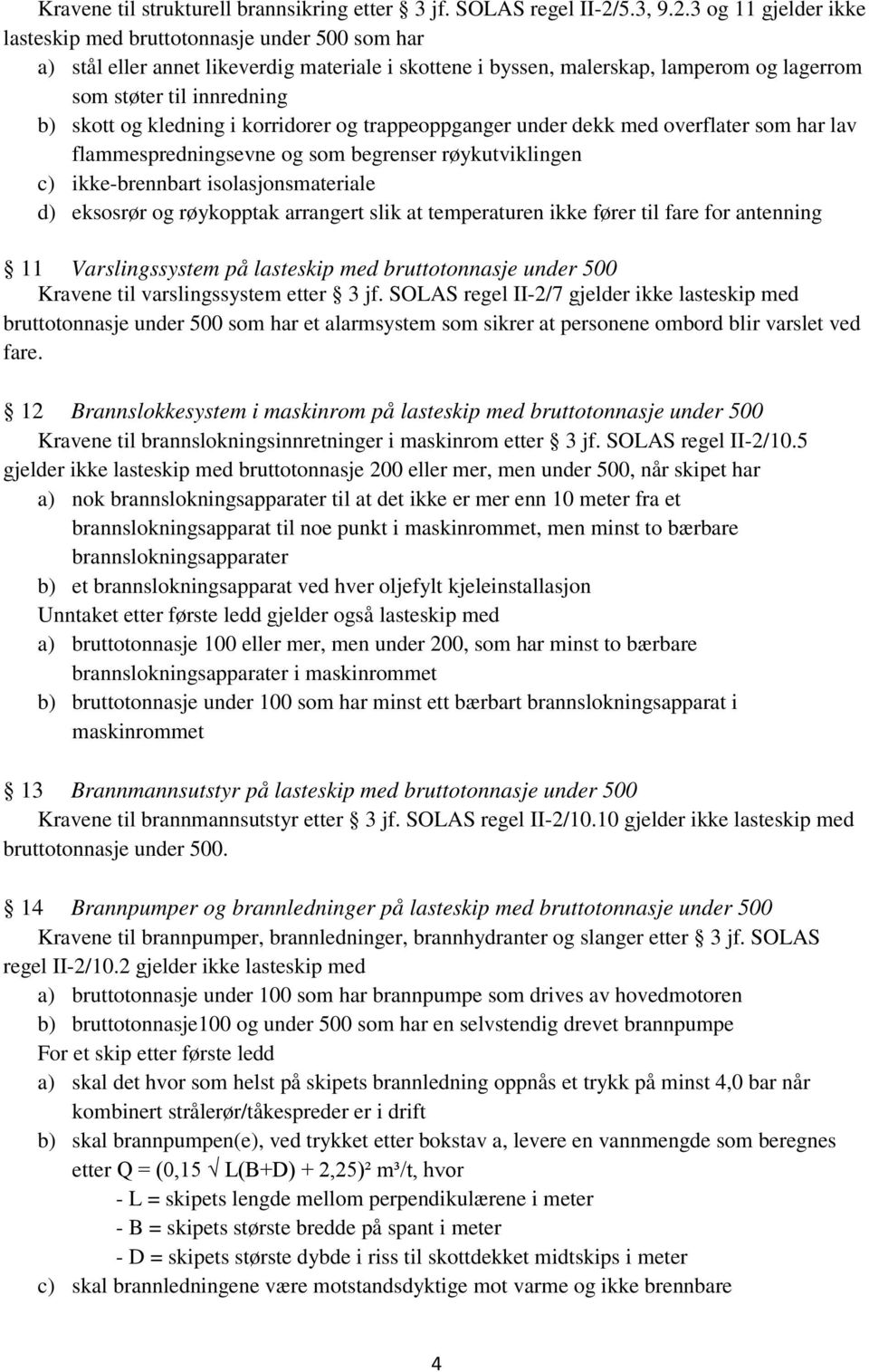 3 og 11 gjelder ikke lasteskip med bruttotonnasje under 500 som har a) stål eller annet likeverdig materiale i skottene i byssen, malerskap, lamperom og lagerrom som støter til innredning b) skott og