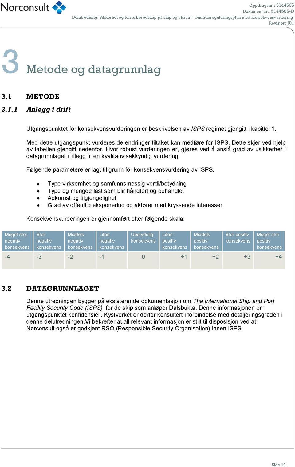 Dette skjer ved hjelp av tabellen gjengitt nedenfor. Hvor robust vurderingen er, gjøres ved å anslå grad av usikkerhet i datagrunnlaget i tillegg til en kvalitativ sakkyndig vurdering.