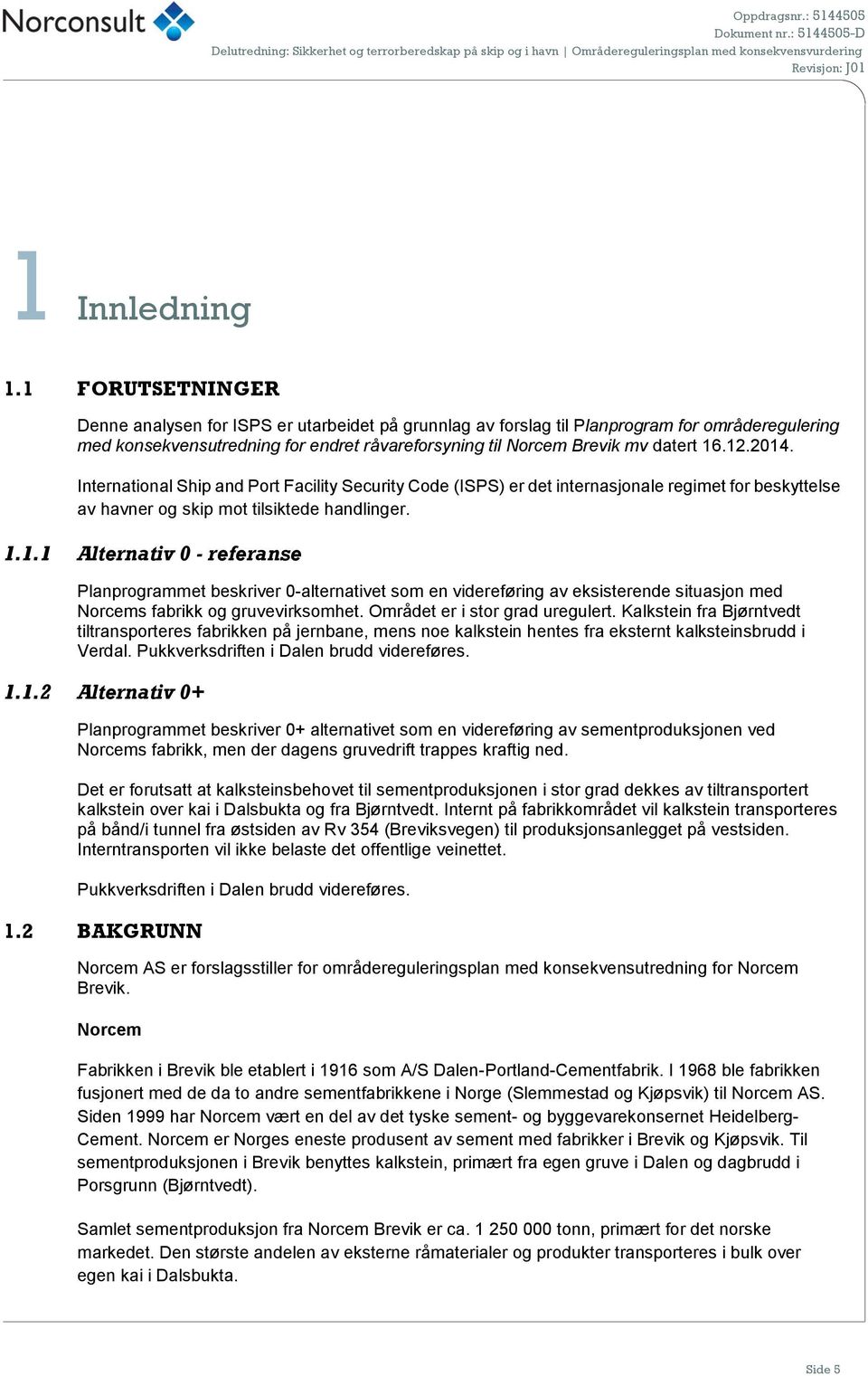 International Ship and Port Facility Security Code (ISPS) er det internasjonale regimet for beskyttelse av havner og skip mot tilsiktede handlinger. 1.