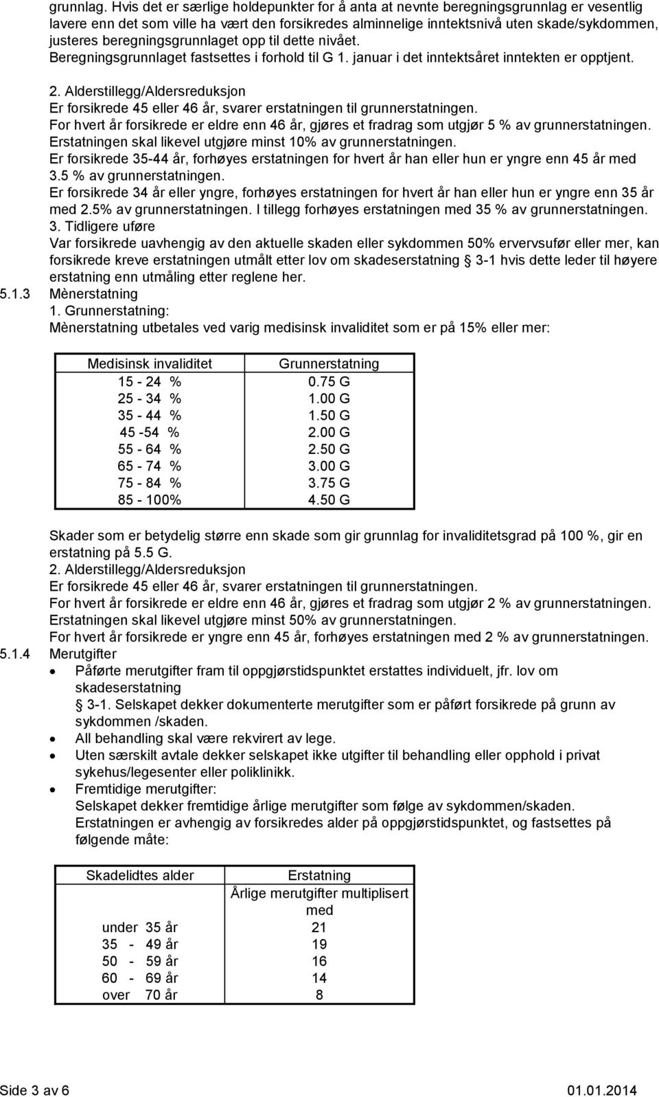 beregningsgrunnlaget opp til dette nivået. Beregningsgrunnlaget fastsettes i forhold til G 1. januar i det inntektsåret inntekten er opptjent. 2.