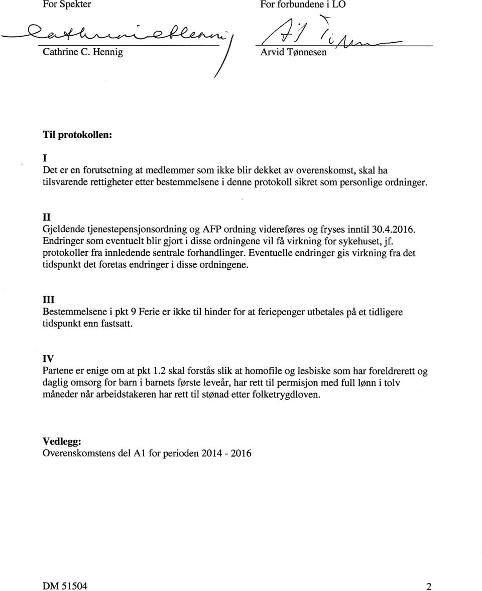 Endringer som eventuelt blir gjort i disse ordningene vil få virkning for sykehuset, jf. protokoller fra innledende sentrale forhandlinger.