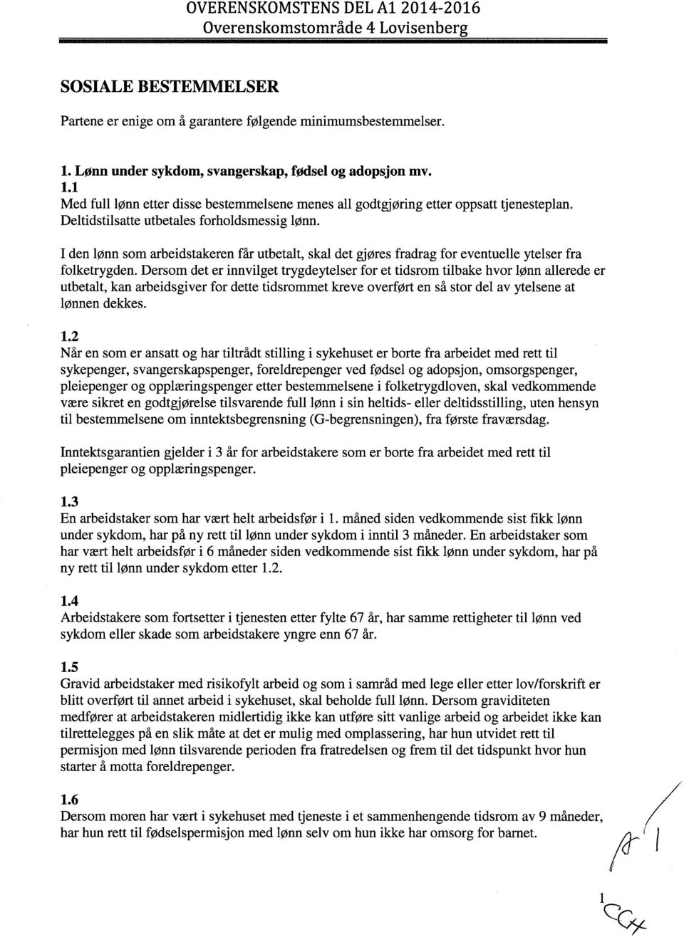 Dersom det er innvilget trygdeytelser for et tidsrom tilbake hvor lønn allerede er utbetalt, kan arbeidsgiver for dette tidsrommet kreve overført en så stor del av ytelsene at lønnen dekkes. 1.