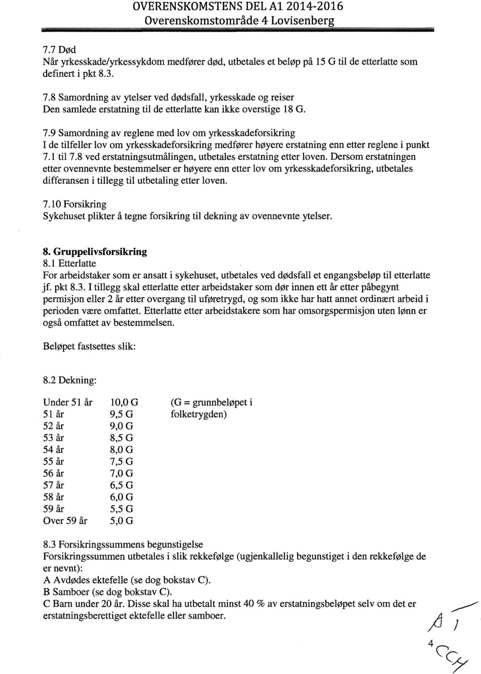 9 Samordning av reglene med lov om yrkesskadeforsikring I de tilfeller lov om yrkesskadeforsikring medfører høyere erstatning enn etter reglene i punkt 7.1 til 7.