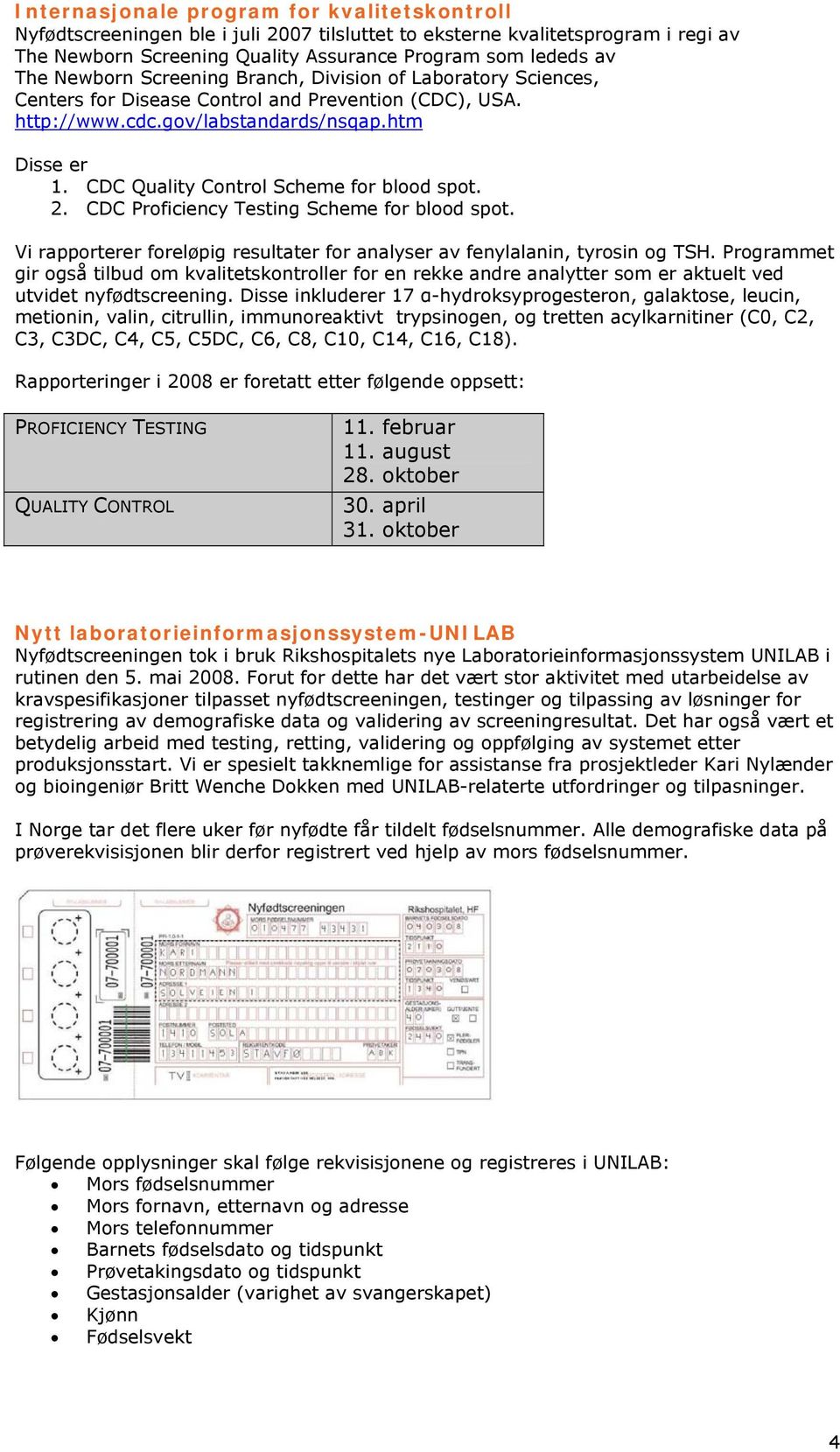 CDC Quality Control Scheme for blood spot. 2. CDC Proficiency Testing Scheme for blood spot. Vi rapporterer foreløpig resultater for analyser av fenylalanin, tyrosin og TSH.