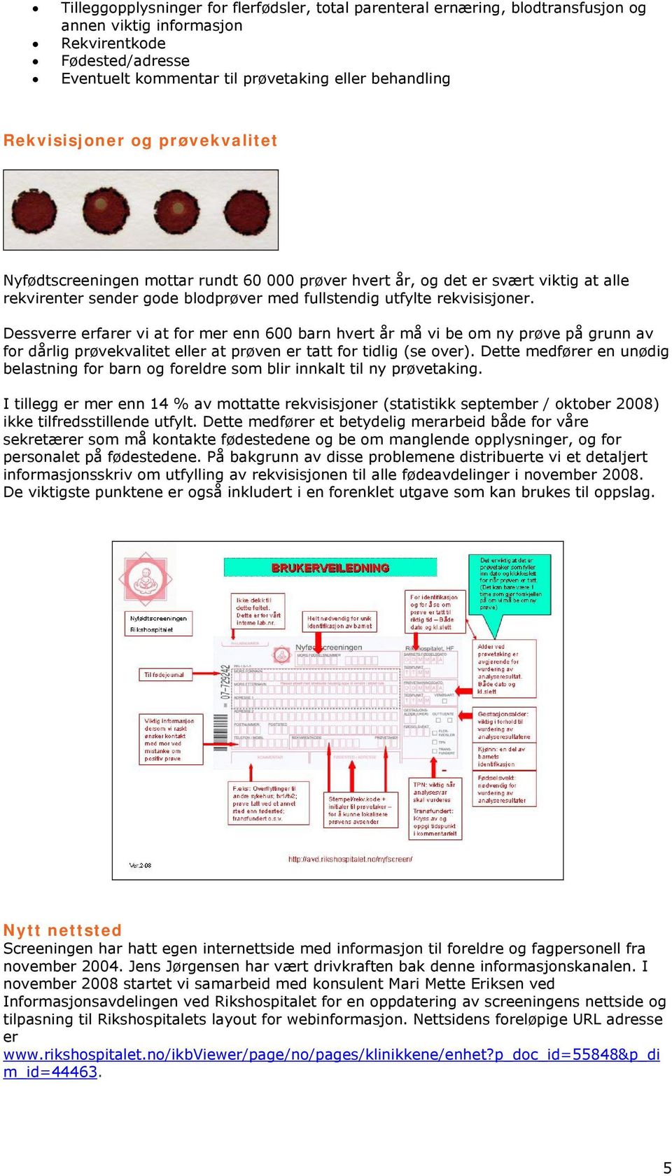 Dessverre erfarer vi at for mer enn 600 barn hvert år må vi be om ny prøve på grunn av for dårlig prøvekvalitet eller at prøven er tatt for tidlig (se over).