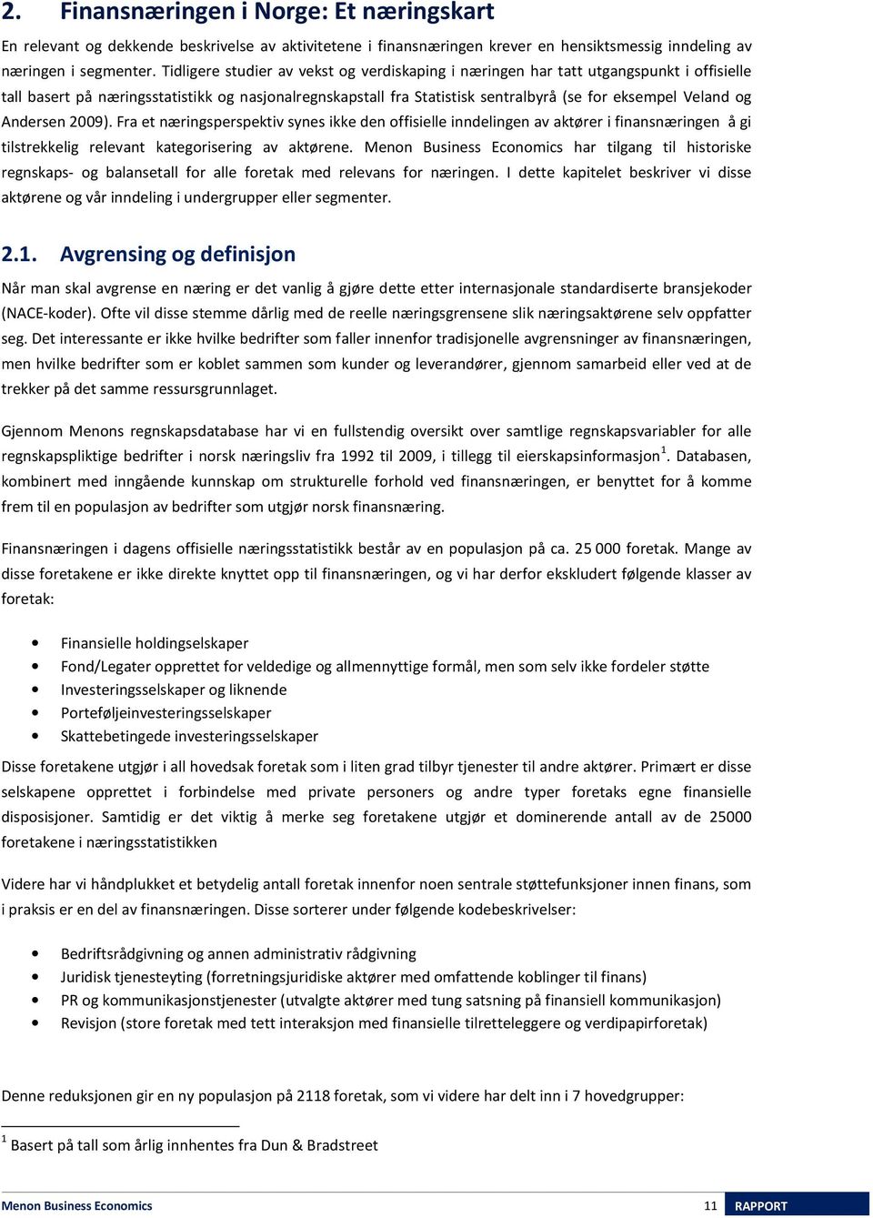 og Andersen 2009). Fra et næringsperspektiv synes ikke den offisielle inndelingen av aktører i finansnæringen å gi tilstrekkelig relevant kategorisering av aktørene.