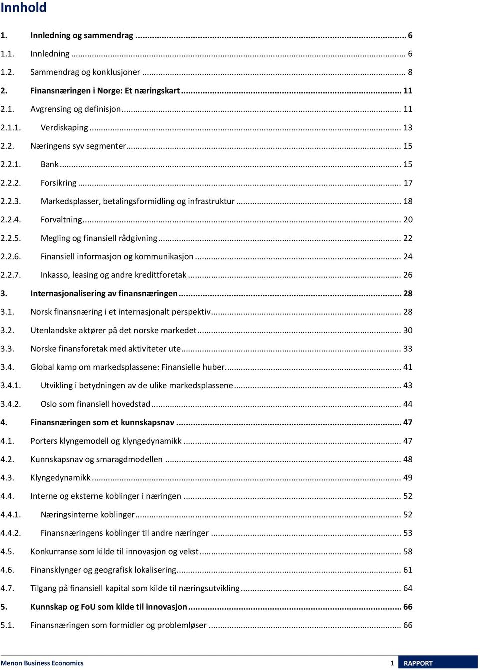 .. 22 2.2.6. Finansiell informasjon og kommunikasjon... 24 2.2.7. Inkasso, leasing og andre kredittforetak... 26 3. Internasjonalisering av finansnæringen... 28 3.1.