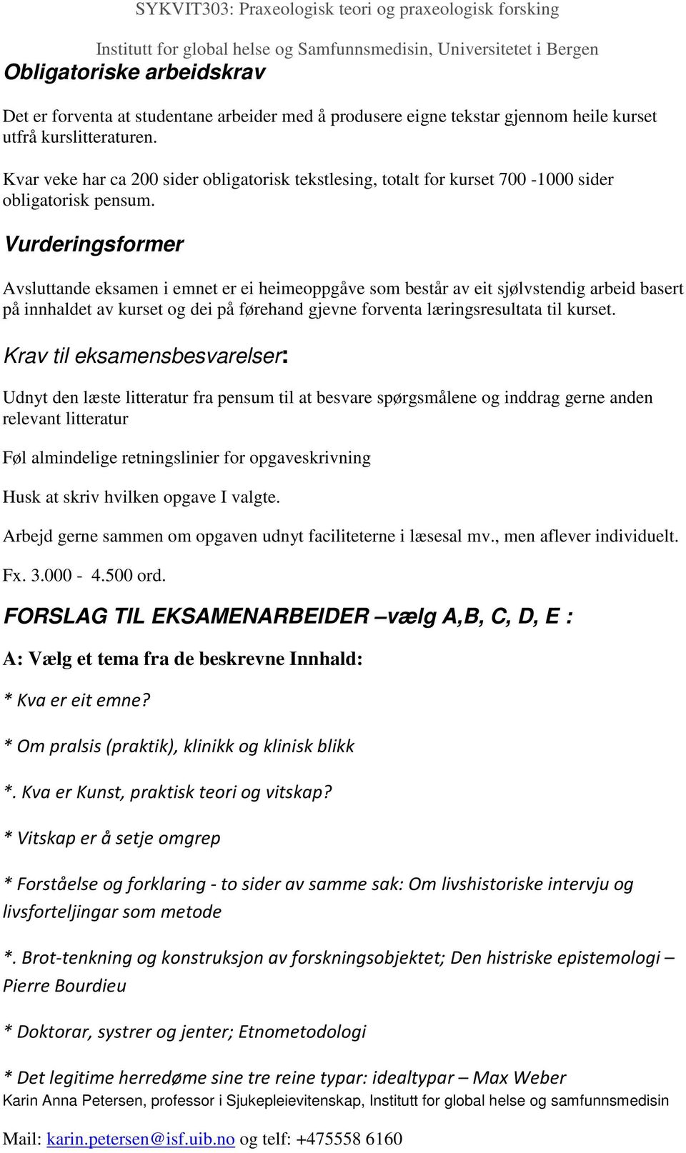 Vurderingsformer Avsluttande eksamen i emnet er ei heimeoppgåve som består av eit sjølvstendig arbeid basert på innhaldet av kurset og dei på førehand gjevne forventa læringsresultata til kurset.