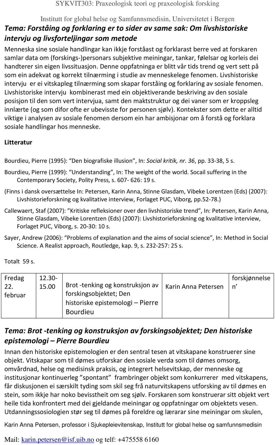 Denne oppfatninga er blitt vår tids trend og vert sett på som ein adekvat og korrekt tilnærming i studie av menneskelege fenomen.