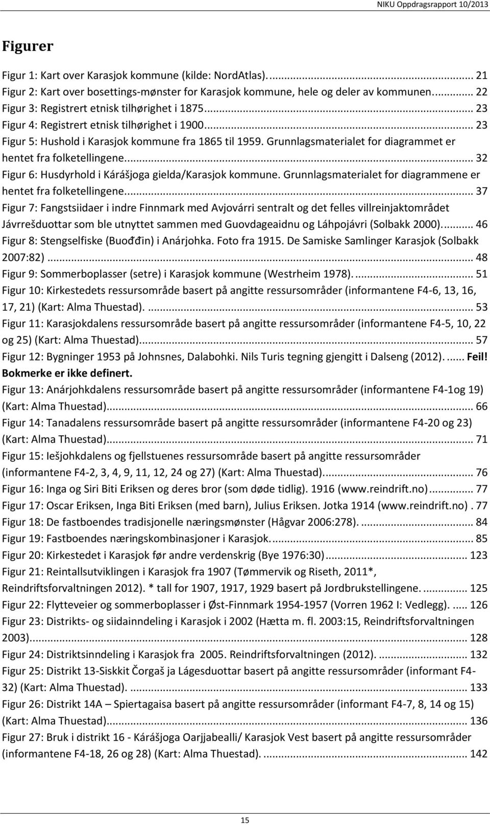 Grunnlagsmaterialet for diagrammet er hentet fra folketellingene.u5t... 32 T5UFigur 6: Husdyrhold i Kárášjoga gielda/karasjok kommune.