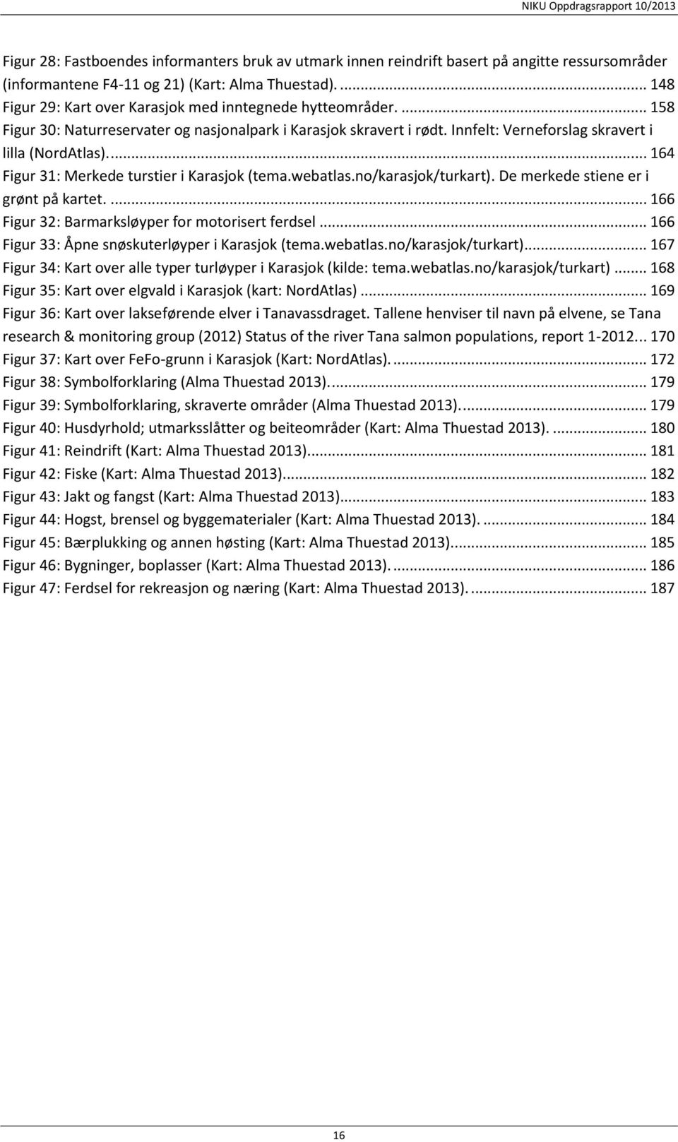 Innfelt: Verneforslag skravert i lilla (NordAtlas).U5T... 164 T5UFigur 31: Merkede turstier i Karasjok (tema.webatlas.no/karasjok/turkart). De merkede stiene er i grønt på kartet.u5t.