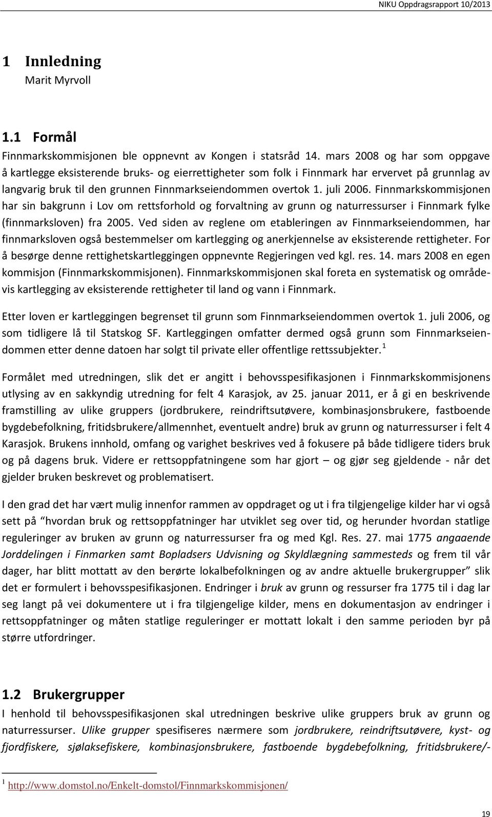 Finnmarkskommisjonen har sin bakgrunn i Lov om rettsforhold og forvaltning av grunn og naturressurser i Finnmark fylke (finnmarksloven) fra 2005.