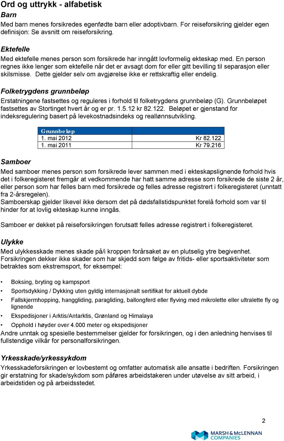 En person regnes ikke lenger som ektefelle når det er avsagt dom for eller gitt bevilling til separasjon eller skilsmisse. Dette gjelder selv om avgjørelse ikke er rettskraftig eller endelig.