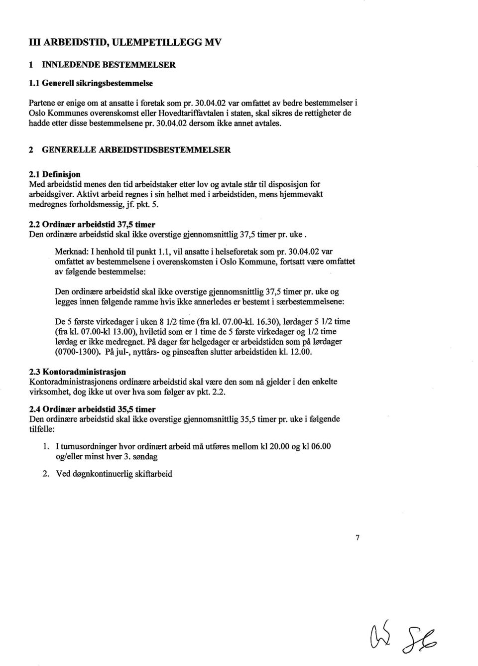 02 dersom ikke annet avtales. 2 GENERELLE ARBEIDSTIDSBESTEMMELSER 2.1 Definisjon Med arbeidstid menes den tid arbeidstaker etter lov og avtale står til disposisjon for arbeidsgiver.