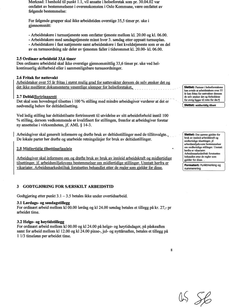 uke i gjennomsnitt: - Arbeidstakere i turnustjeneste som omfatter tjeneste mellom kl. 20.00 og kl. 06.00. - Arbeidstakere med søndagstjeneste minst hver 3. søndag etter oppsatt turnusplan.