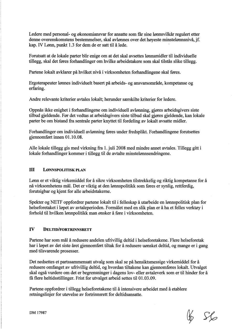 Forutsatt at de lokale parter blir enige om at det skal avsettes lønnsmidler til individuelle tillegg, skal det føres forhandlinger om hvilke arbeidstakere som skal tilstås slike tillegg.