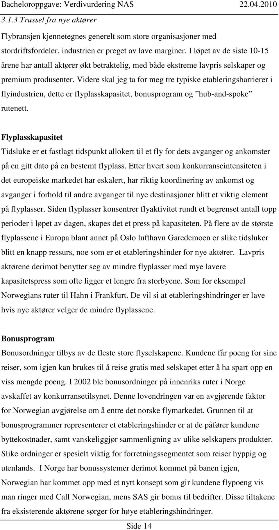 Videre skal jeg ta for meg tre typiske etableringsbarrierer i flyindustrien, dette er flyplasskapasitet, bonusprogram og hub-and-spoke rutenett.