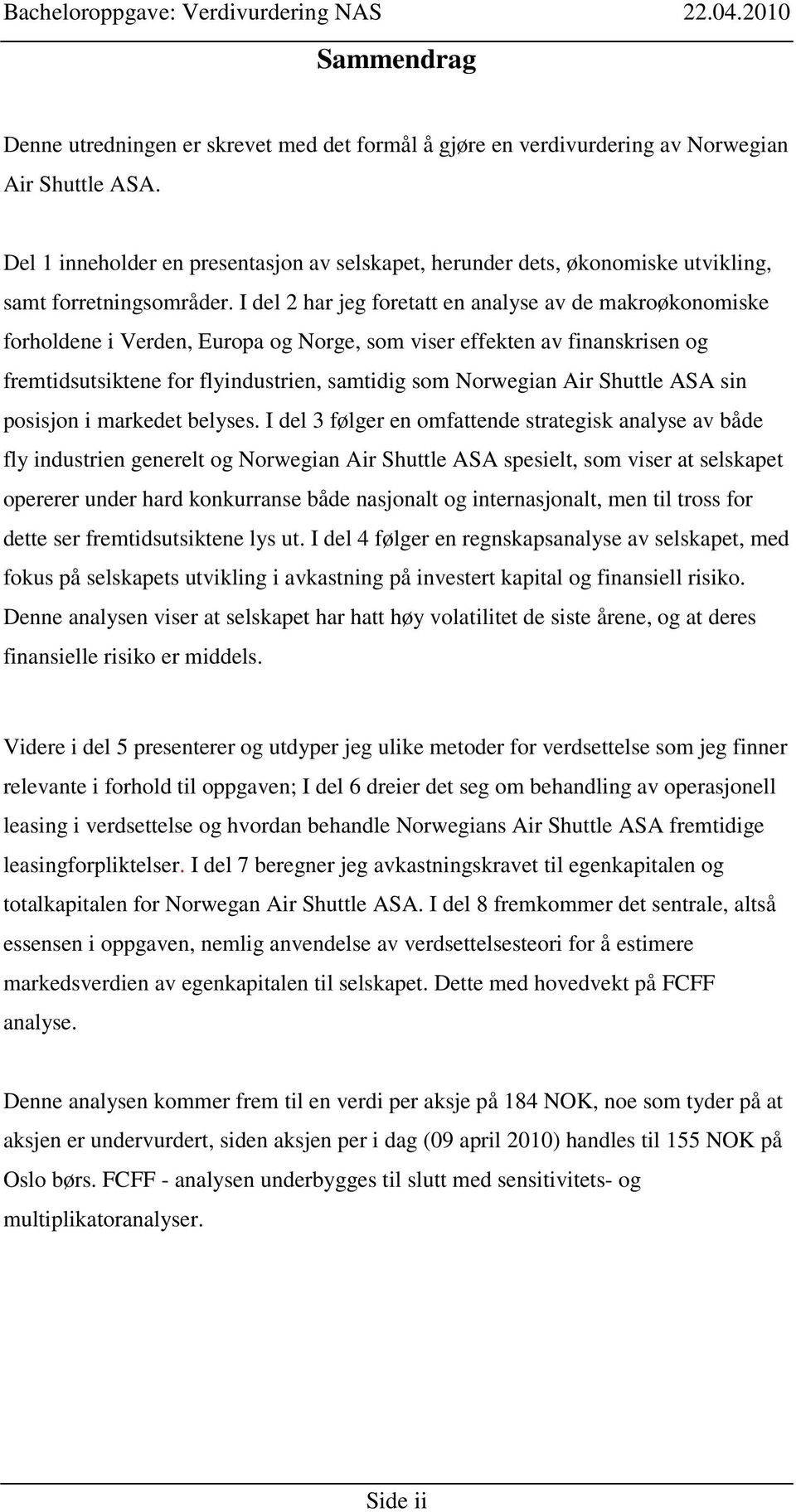 I del 2 har jeg foretatt en analyse av de makroøkonomiske forholdene i Verden, Europa og Norge, som viser effekten av finanskrisen og fremtidsutsiktene for flyindustrien, samtidig som Norwegian Air