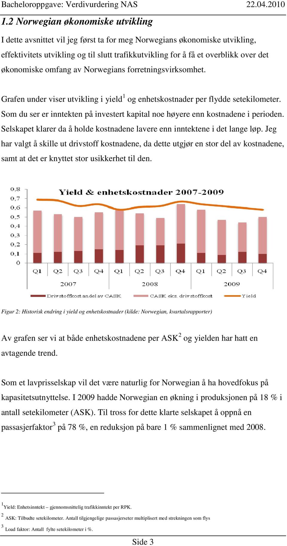 Som du ser er inntekten på investert kapital noe høyere enn kostnadene i perioden. Selskapet klarer da å holde kostnadene lavere enn inntektene i det lange løp.