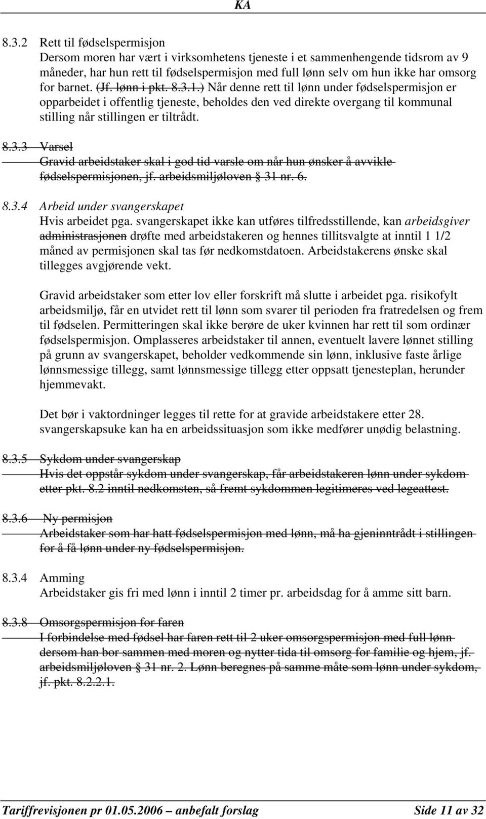 ) Når denne rett til lønn under fødselspermisjon er opparbeidet i offentlig tjeneste, beholdes den ved direkte overgang til kommunal stilling når stillingen er tiltrådt. 8.3.