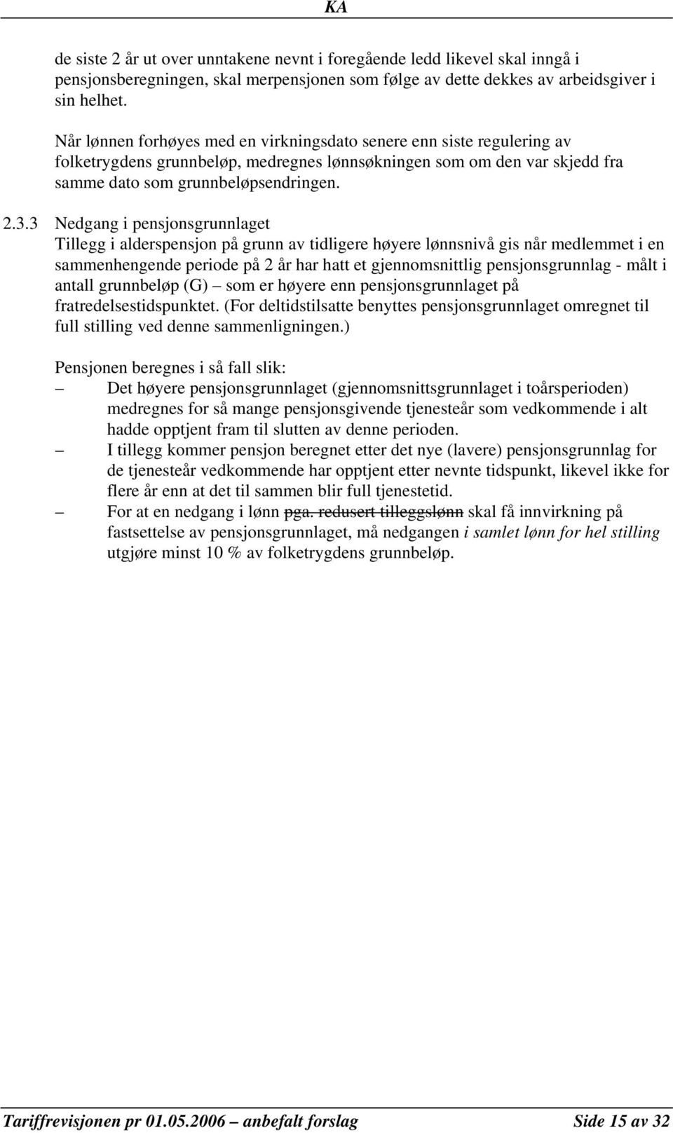 3 Nedgang i pensjonsgrunnlaget Tillegg i alderspensjon på grunn av tidligere høyere lønnsnivå gis når medlemmet i en sammenhengende periode på 2 år har hatt et gjennomsnittlig pensjonsgrunnlag - målt