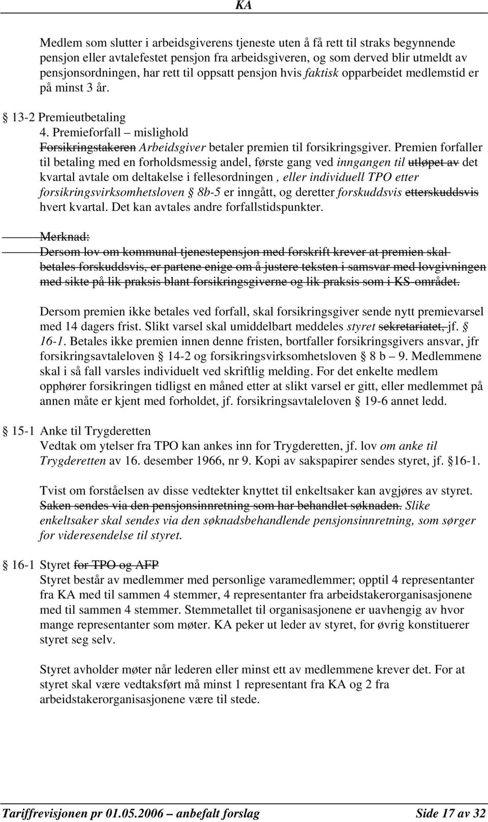 Premien forfaller til betaling med en forholdsmessig andel, første gang ved inngangen til utløpet av det kvartal avtale om deltakelse i fellesordningen, eller individuell TPO etter