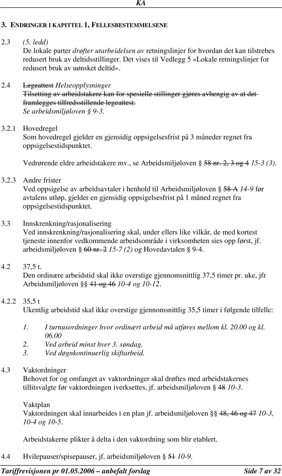 4 Legeattest Helseopplysninger Tilsetting av arbeidstakere kan for spesielle stillinger gjøres avhengig av at det framlegges tilfredsstillende legeattest. Se arbeidsmiljøloven 9-3. 3.2.