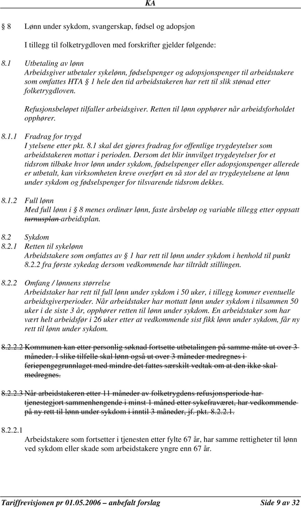 Refusjonsbeløpet tilfaller arbeidsgiver. Retten til lønn opphører når arbeidsforholdet opphører. 8.1.1 Fradrag for trygd I ytelsene etter pkt. 8.1 skal det gjøres fradrag for offentlige trygdeytelser som arbeidstakeren mottar i perioden.