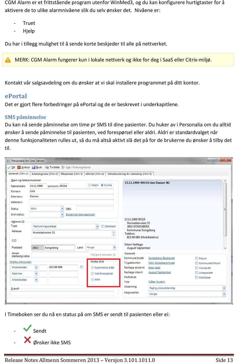 Kontakt vår salgsavdeling om du ønsker at vi skal installere programmet på ditt kontor. eportal Det er gjort flere forbedringer på eportal og de er beskrevet i underkapitlene.