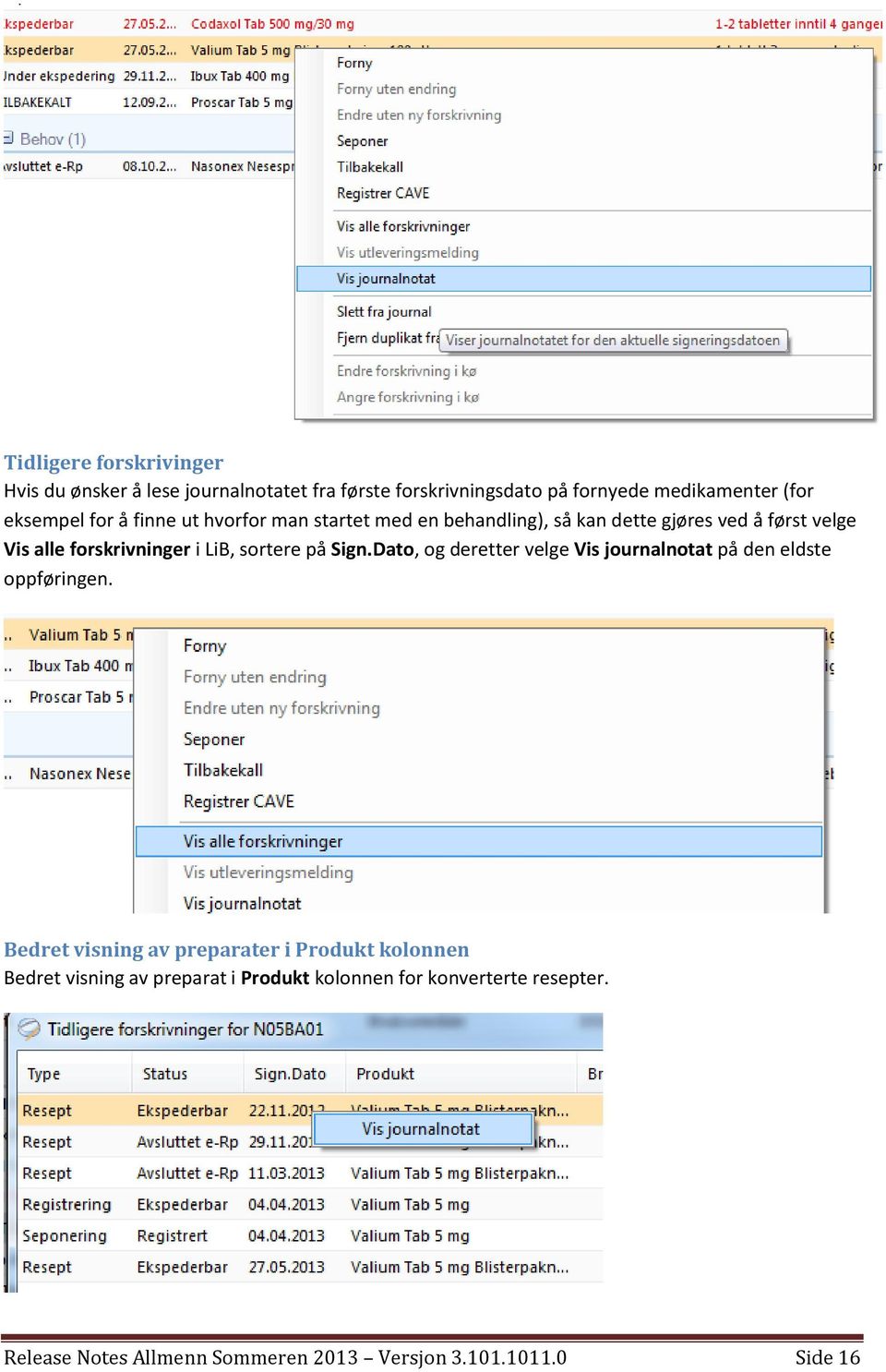 sortere på Sign.Dato, og deretter velge Vis journalnotat på den eldste oppføringen.