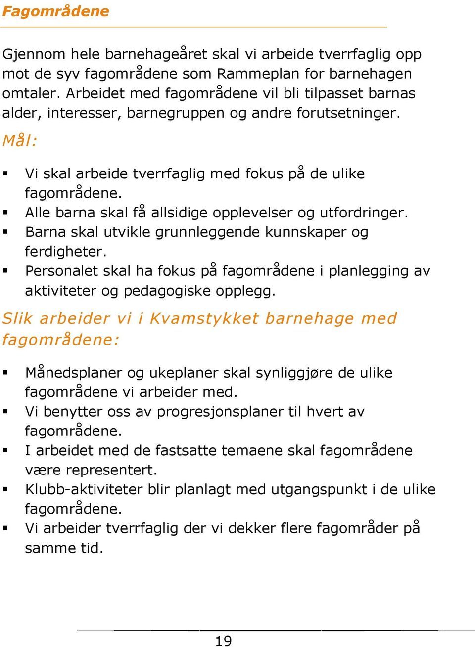 Alle barna skal få allsidige pplevelser g utfrdringer. Barna skal utvikle grunnleggende kunnskaper g ferdigheter. Persnalet skal ha fkus på fagmrådene i planlegging av aktiviteter g pedaggiske pplegg.