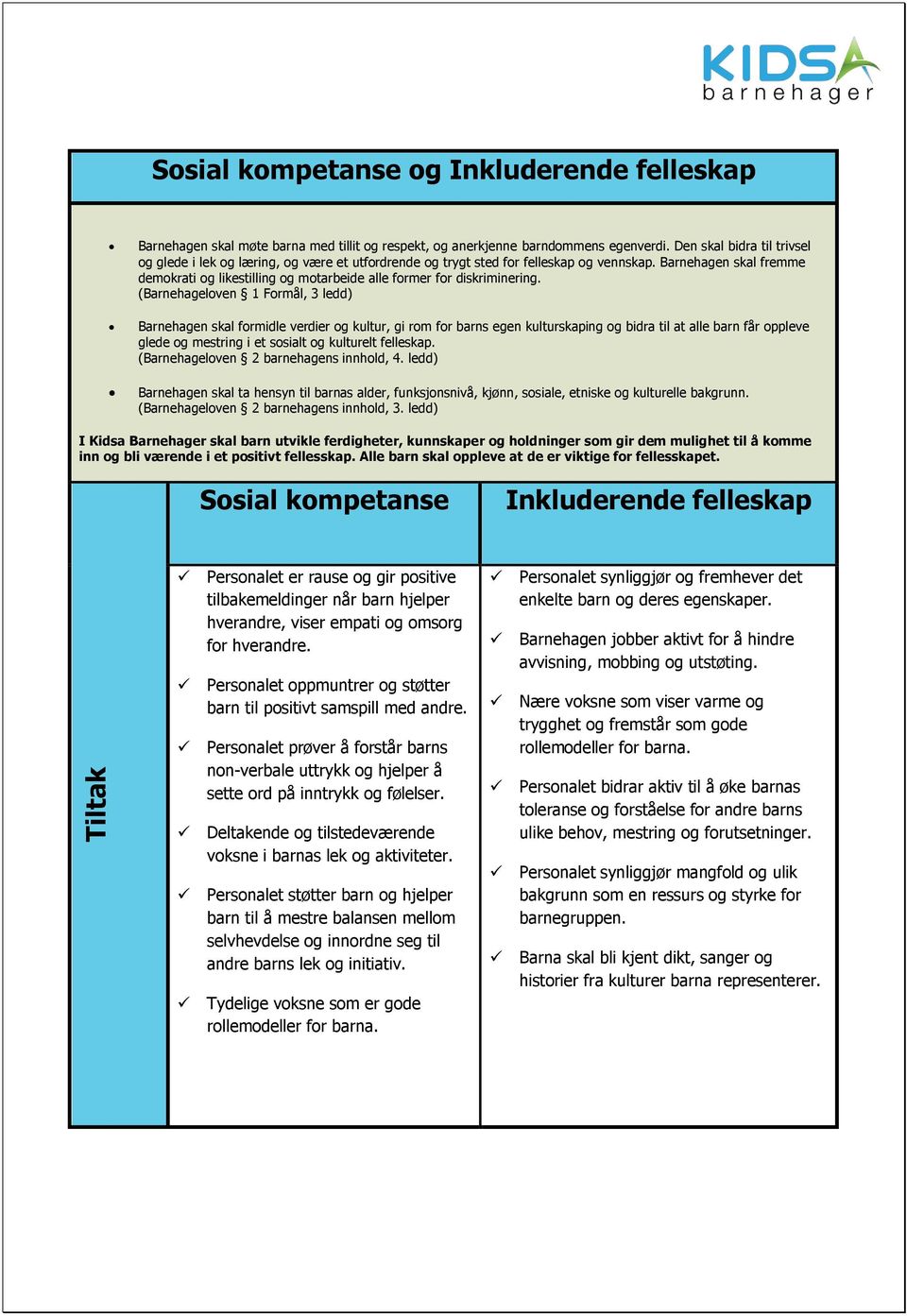 Barnehagen skal fremme demokrati og likestilling og motarbeide alle former for diskriminering.