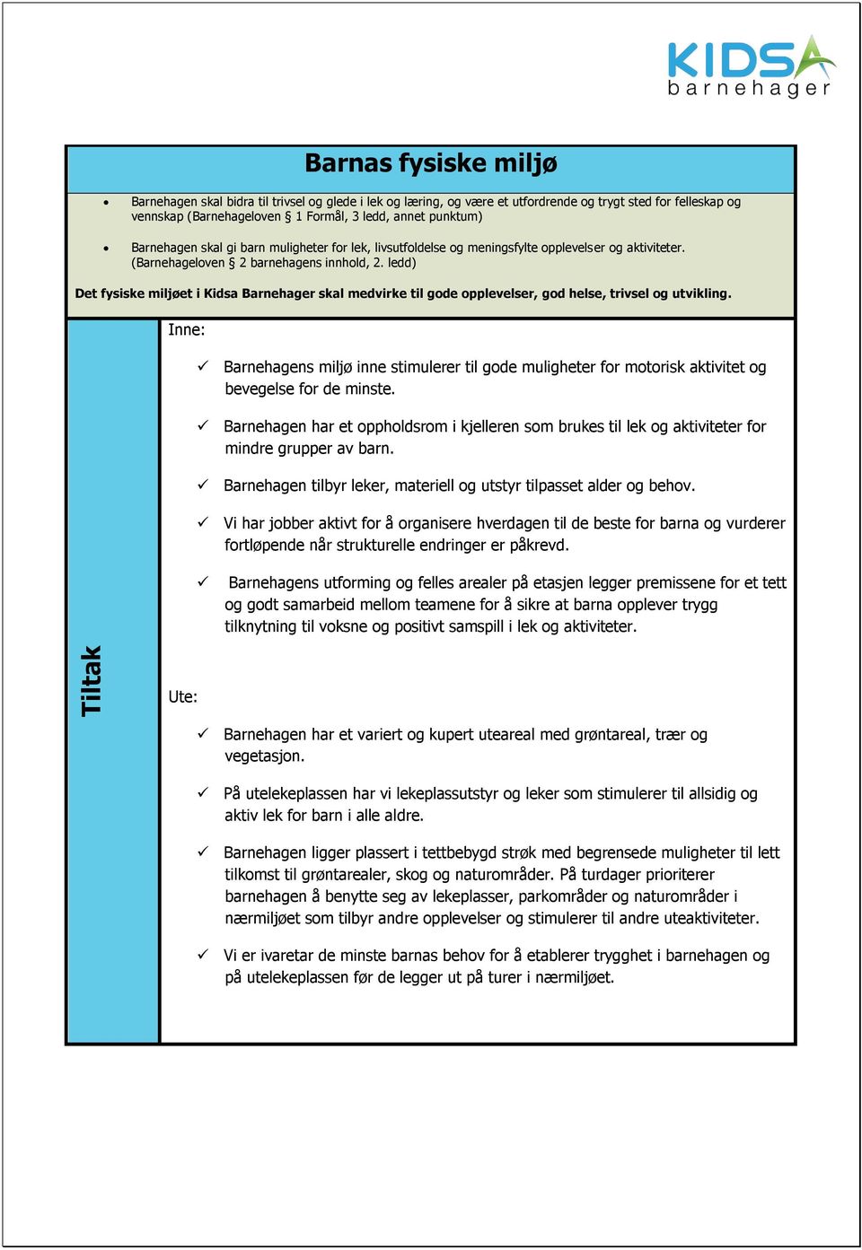 ledd) Det fysiske miljøet i Kidsa Barnehager skal medvirke til gode opplevelser, god helse, trivsel og utvikling.