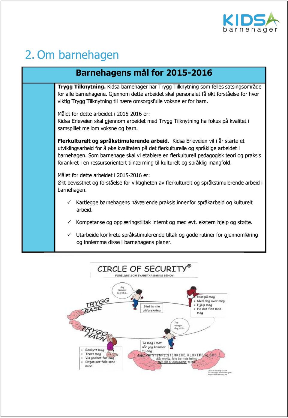 Målet for dette arbeidet i 2015-2016 er: Kidsa Erleveien skal gjennom arbeidet med Trygg Tilknytning ha fokus på kvalitet i samspillet mellom voksne og barn. Flerkulturelt og språkstimulerende arbeid.