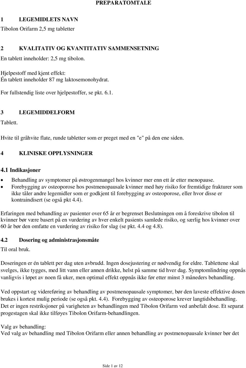 Hvite til gråhvite flate, runde tabletter som er preget med en "e" på den ene siden. 4 KLINISKE OPPLYSNINGER 4.