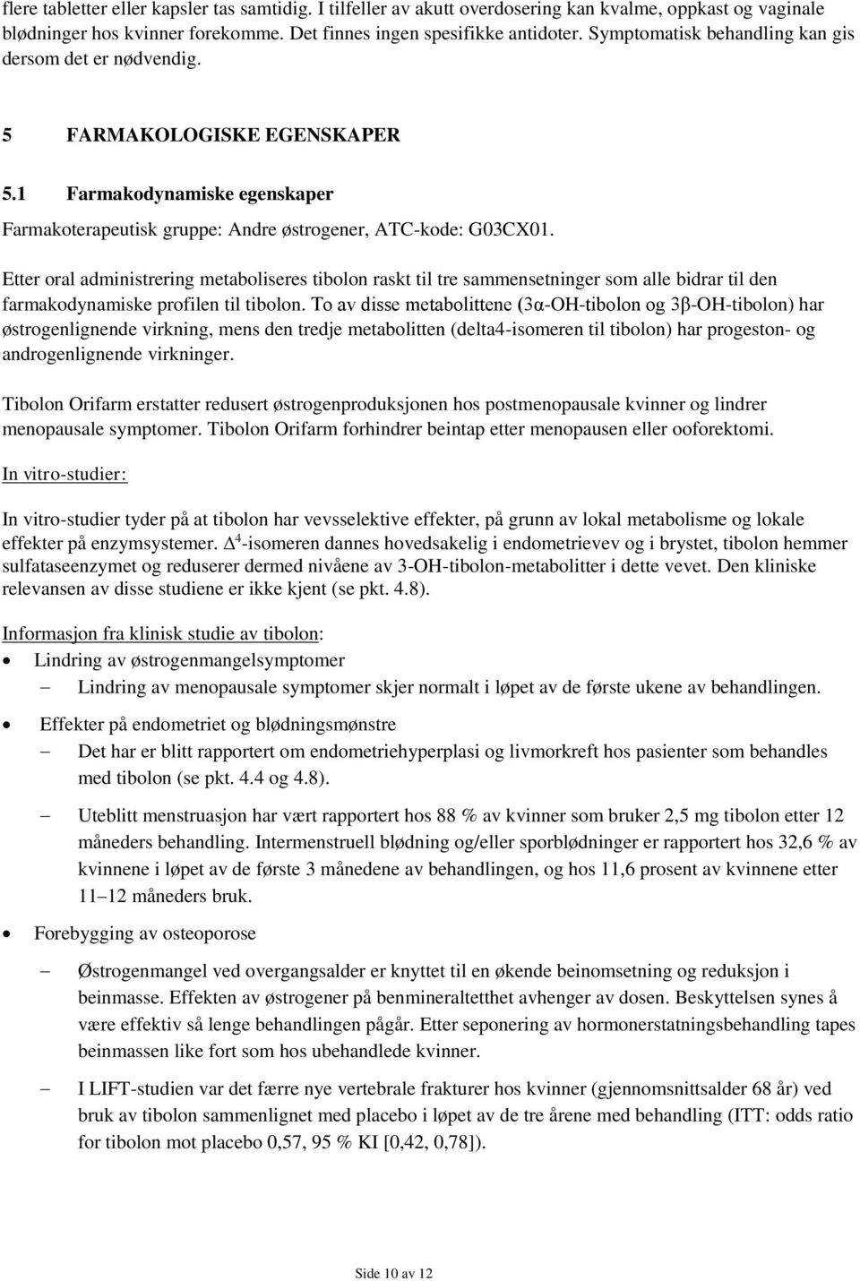 Etter oral administrering metaboliseres tibolon raskt til tre sammensetninger som alle bidrar til den farmakodynamiske profilen til tibolon.